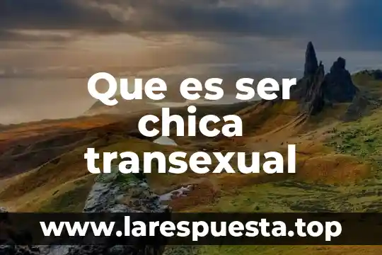Que es ser chica transexual