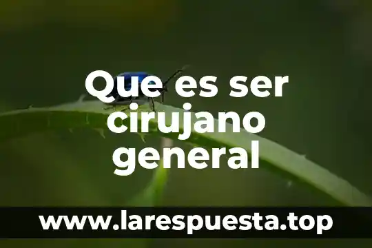 Que es ser cirujano general