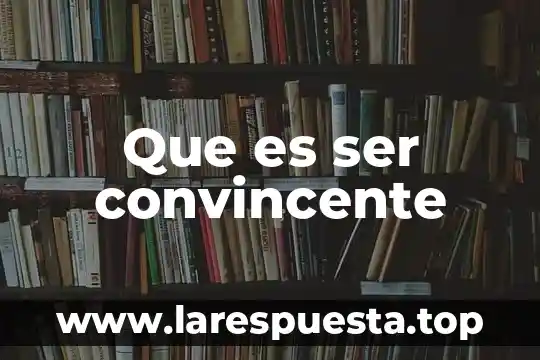 Que es ser convincente