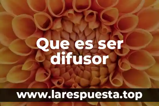 Que es ser difusor