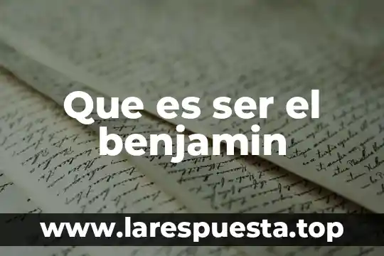Que es ser el benjamin