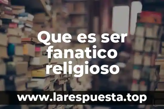 Que es ser fanatico religioso