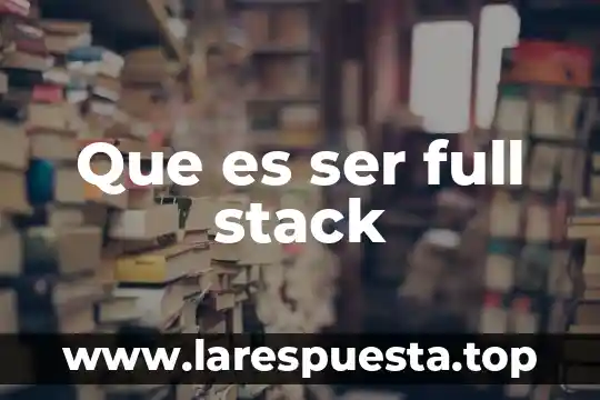 ¿Qué es mejor UHD 4K o Full HD? 7 Que es ser full stack