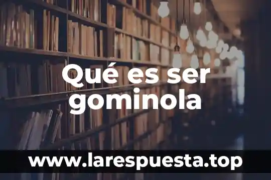 Qué es ser gominola
