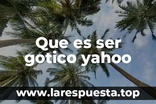 Que es ser gotico yahoo