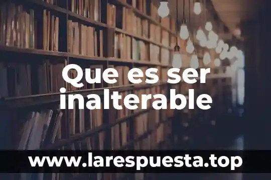 Que es ser inalterable