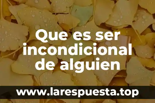 Que es ser incondicional de alguien