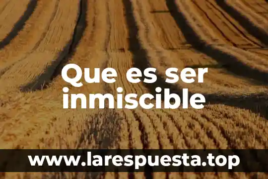 Que es ser inmiscible