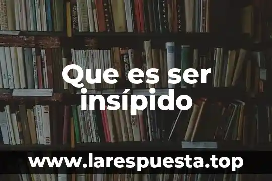 Que es ser insípido