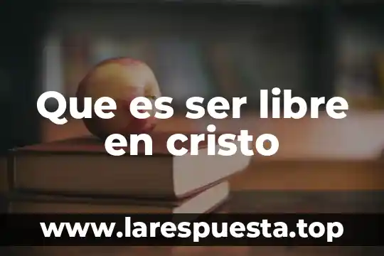 Que es ser libre en cristo