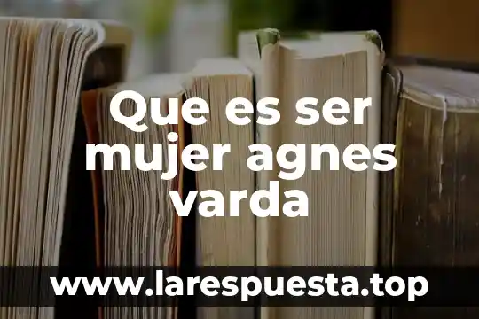 Que es ser mujer agnes varda