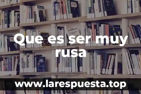 Que es ser muy rusa