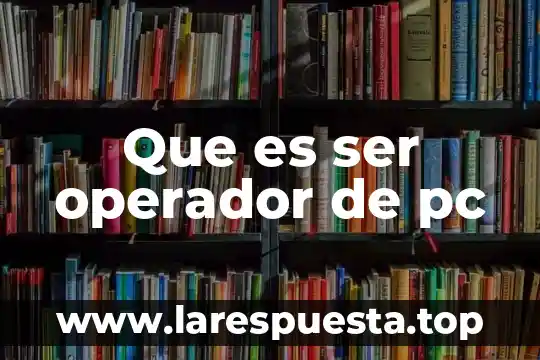 Que es ser operador de pc