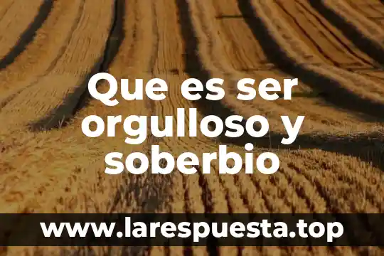 Que es ser orgulloso y soberbio