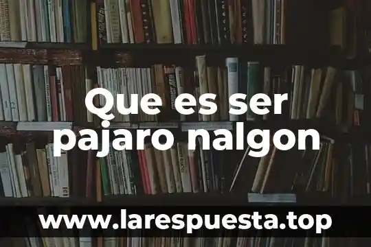 Que es ser pajaro nalgon