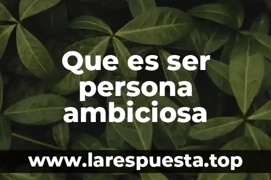 Que es una persona cusco 8 Que es ser persona ambiciosa