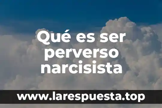 Qué es ser perverso narcisista
