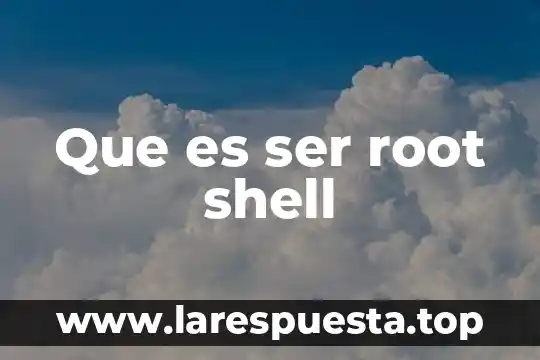 Que es ser root shell