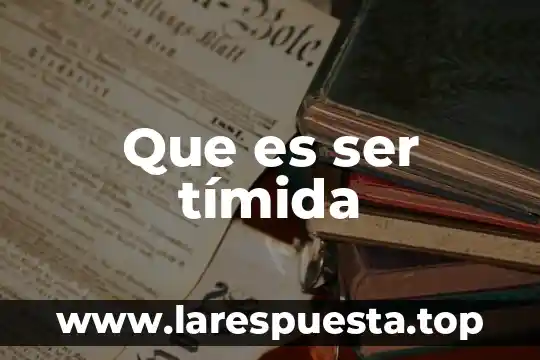 Que es ser tímida