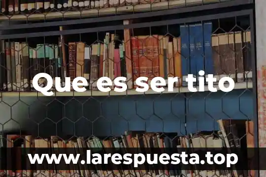 Que es ser tito