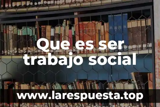 Que es ser trabajo social