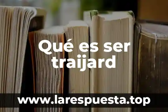 Qué es ser traijard