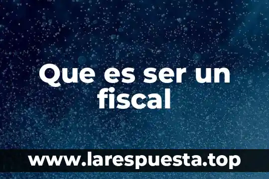 Que es ser un fiscal
