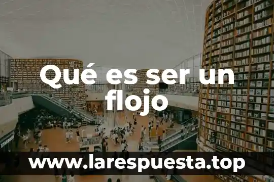 Qué es ser un flojo