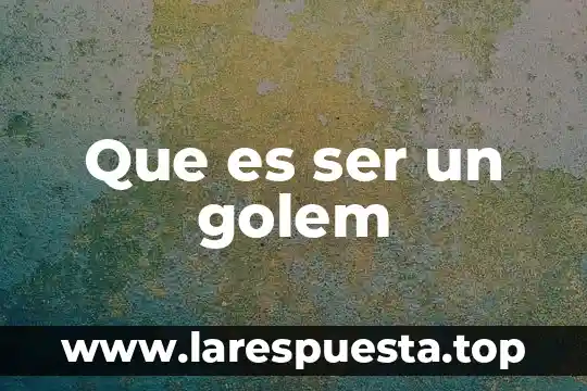 Que es ser un golem