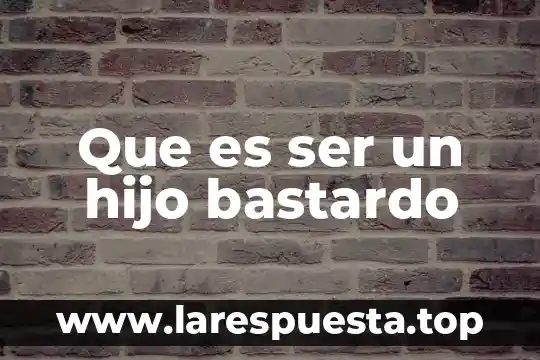 Que es ser un hijo bastardo