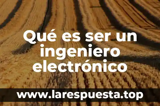 Qué es ser un ingeniero electrónico