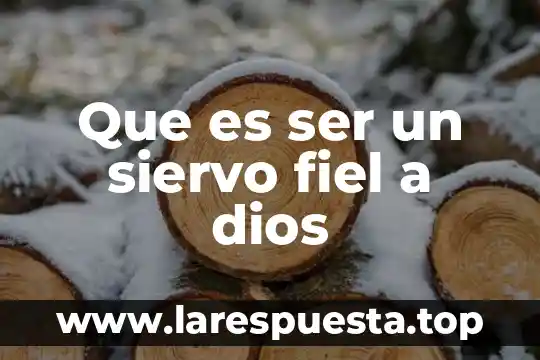 Que es ser un siervo fiel a dios