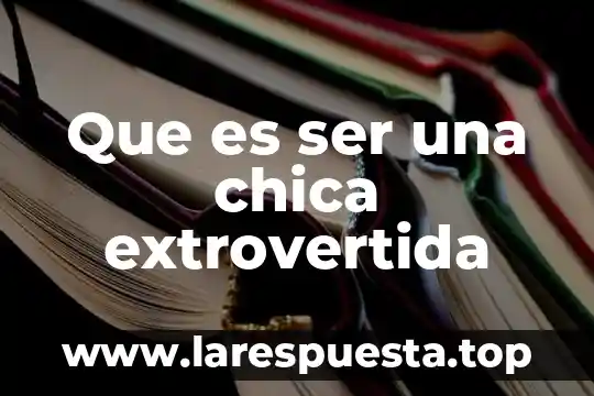 Que es ser una chica extrovertida