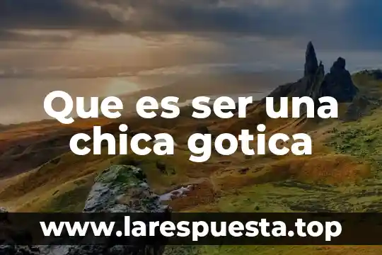 Que es ser una chica gotica