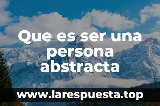Que es ser una persona abstracta