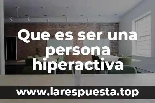 Que es ser una persona hiperactiva