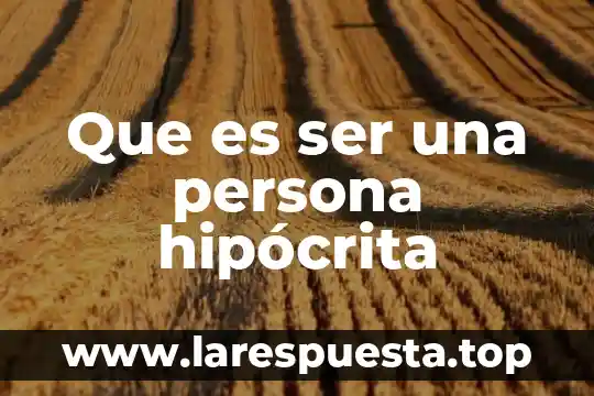 Que es una persona prosaica y lepera 3 Que es ser una persona hipócrita