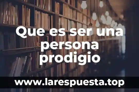 Que es ser una persona prodigio