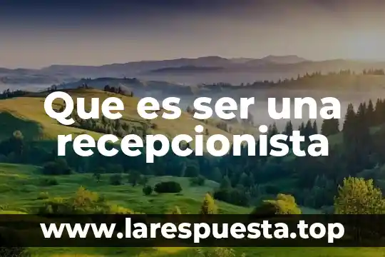 Que es ser una recepcionista