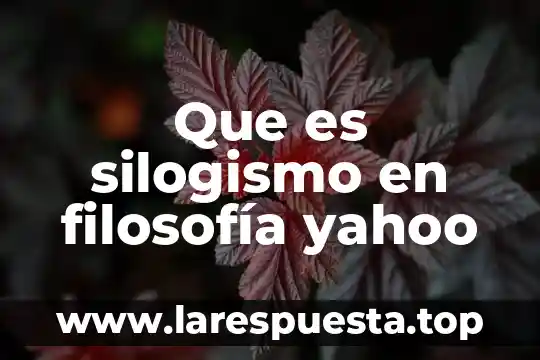 Que es silogismo en filosofía yahoo