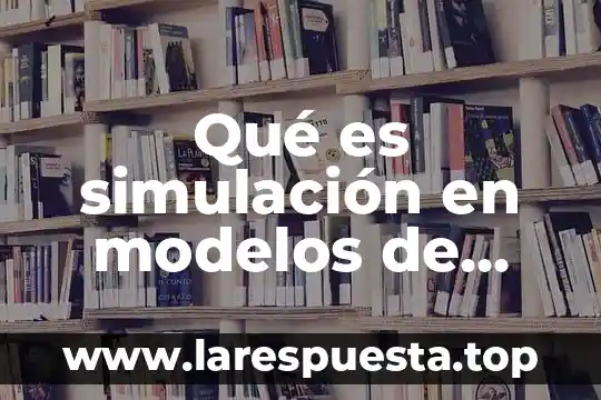 Que es la optimizacion de proceso 3 Qué es simulación en modelos de optimización