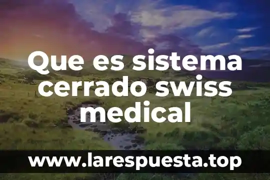 Circuito cerrado de seguridad que es 4 Que es sistema cerrado swiss medical