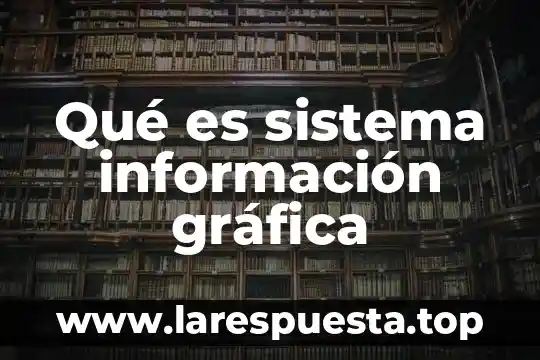 Qué es sistema información gráfica