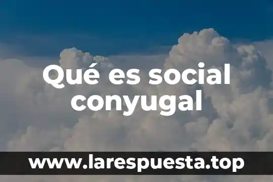 Que es negociacion social 6 Qué es social conyugal