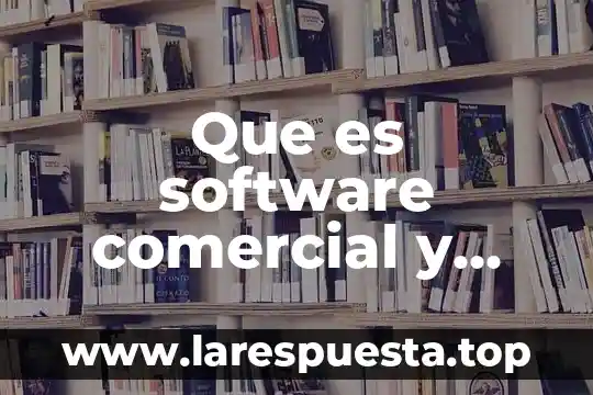 Que es software comercial y tipos