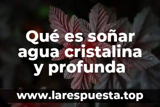 Qué es soñar agua cristalina y profunda