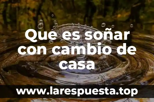 Que es soñar con cambio de casa