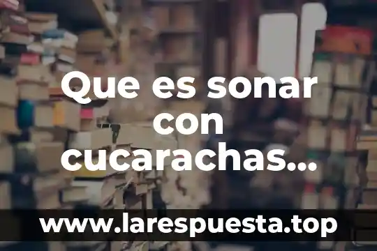 Que es sonar con cucarachas muertas en agua