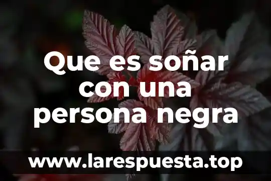Que es soñar con una persona negra
