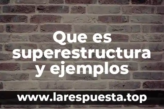 Que es superestructura y ejemplos